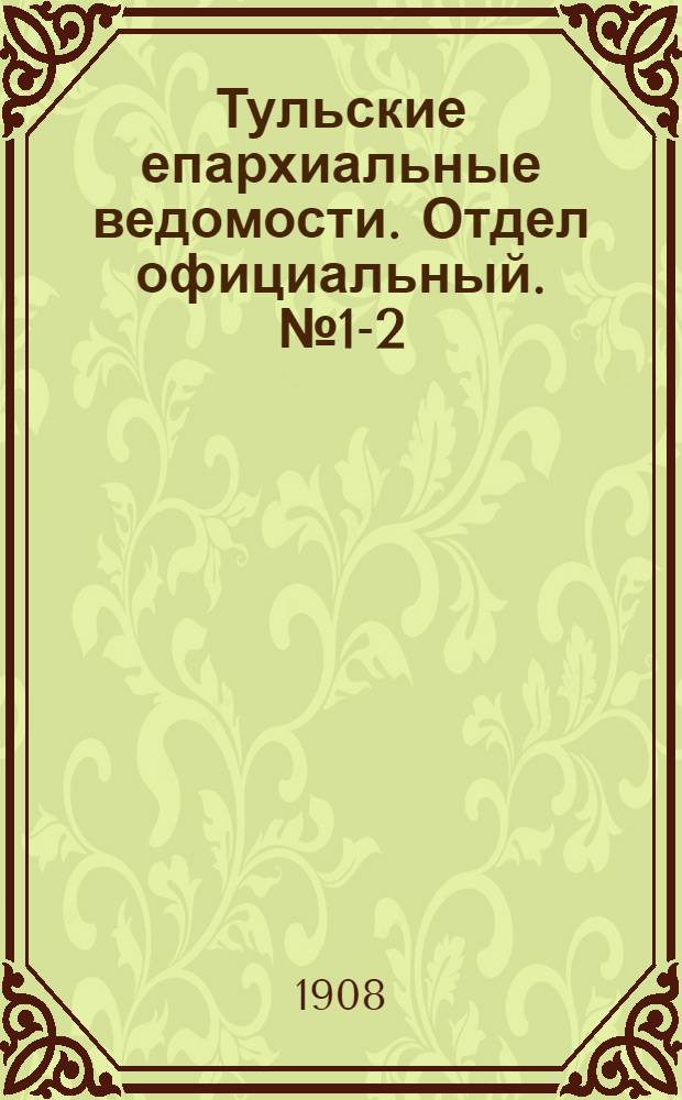 Тульские епархиальные ведомости. Отдел официальный. № 1-2 (1 - 8 января 1908 г.)