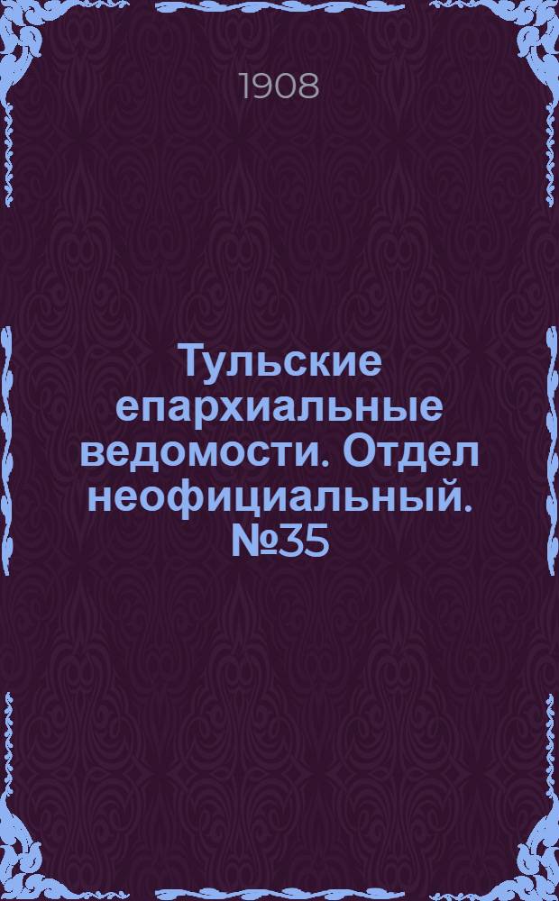 Тульские епархиальные ведомости. Отдел неофициальный. № 35 (15 сентября 1908 г.)