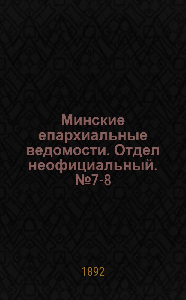Минские епархиальные ведомости. Отдел неофициальный. № 7-8 (1 - 15 апреля 1892 г.)