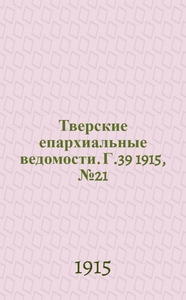 Тверские епархиальные ведомости. Г.39 1915, № 21 (офиц. ч.)