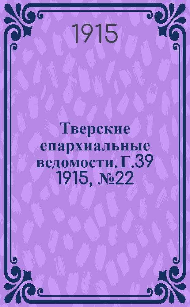 Тверские епархиальные ведомости. Г.39 1915, № 22 (офиц. ч.)