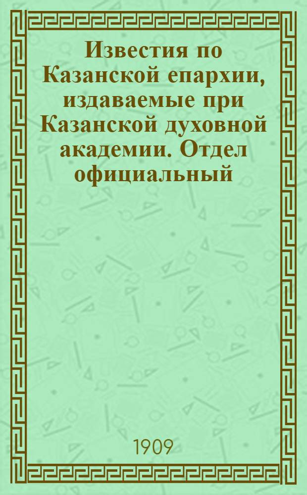 Известия по Казанской епархии, издаваемые при Казанской духовной академии. Отдел официальный, неофициальный. № 22 (8 июня 1909 г.)