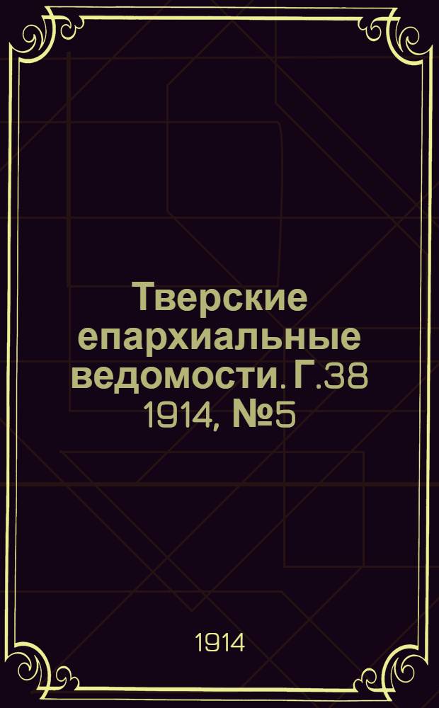 Тверские епархиальные ведомости. Г.38 1914, № 5 (офиц. ч.)