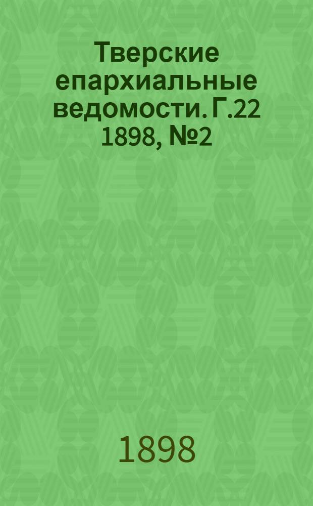 Тверские епархиальные ведомости. Г.22 1898, № 2 (неофиц. ч.)