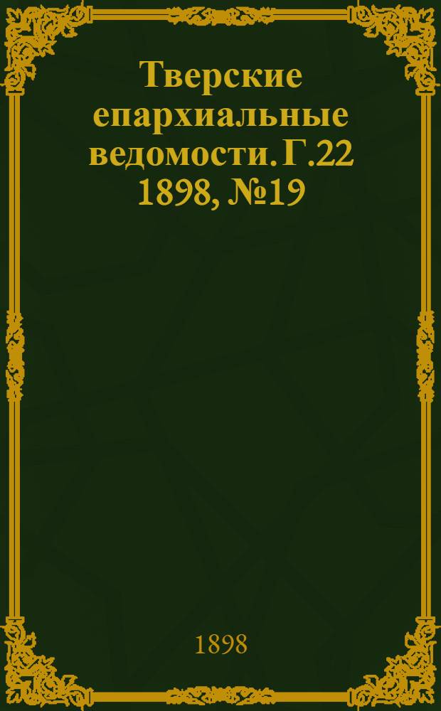 Тверские епархиальные ведомости. Г.22 1898, № 19 (офиц. ч.)