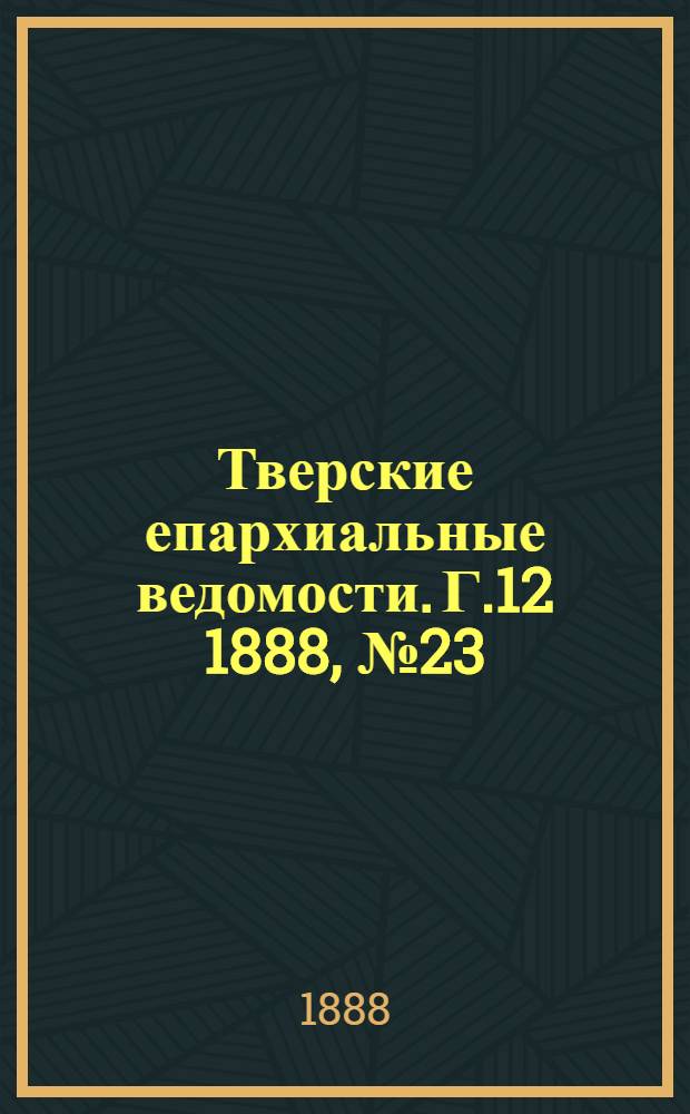 Тверские епархиальные ведомости. Г.12 1888, № 23 (неофиц. ч.)