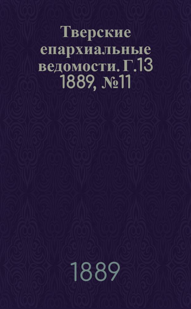 Тверские епархиальные ведомости. Г.13 1889, № 11 (офиц. ч.)