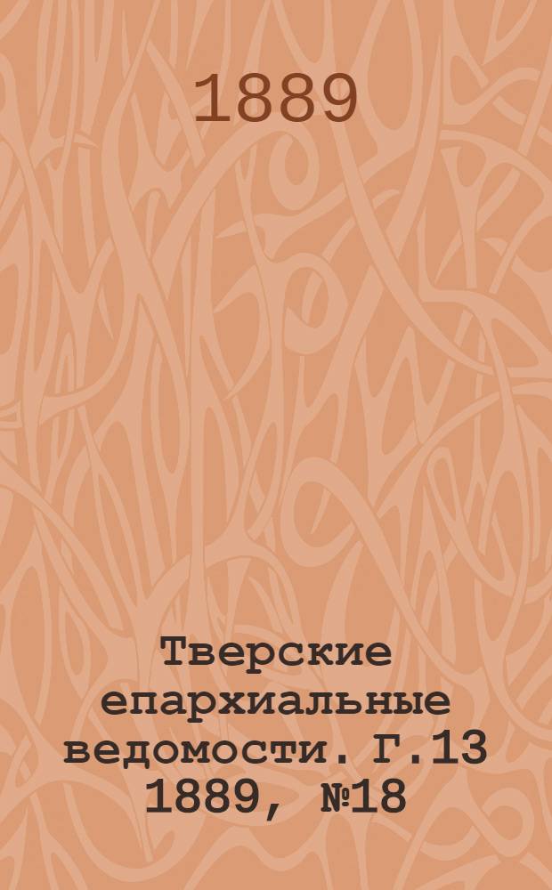 Тверские епархиальные ведомости. Г.13 1889, № 18 (офиц. ч.)
