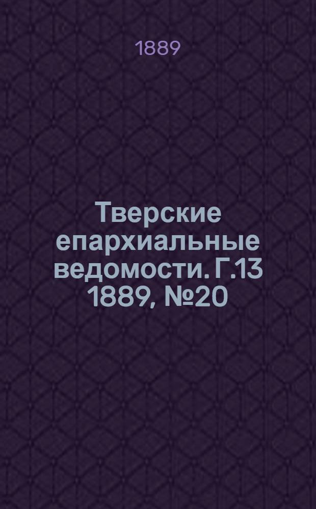 Тверские епархиальные ведомости. Г.13 1889, № 20 (офиц. ч.)