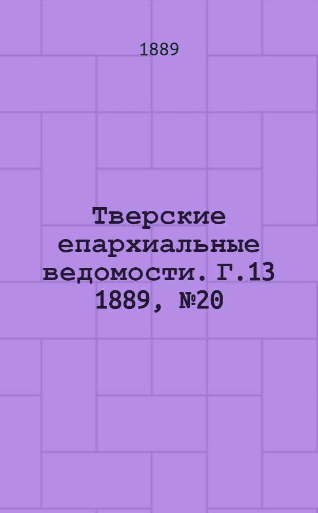 Тверские епархиальные ведомости. Г.13 1889, № 20 (неофиц. ч.)