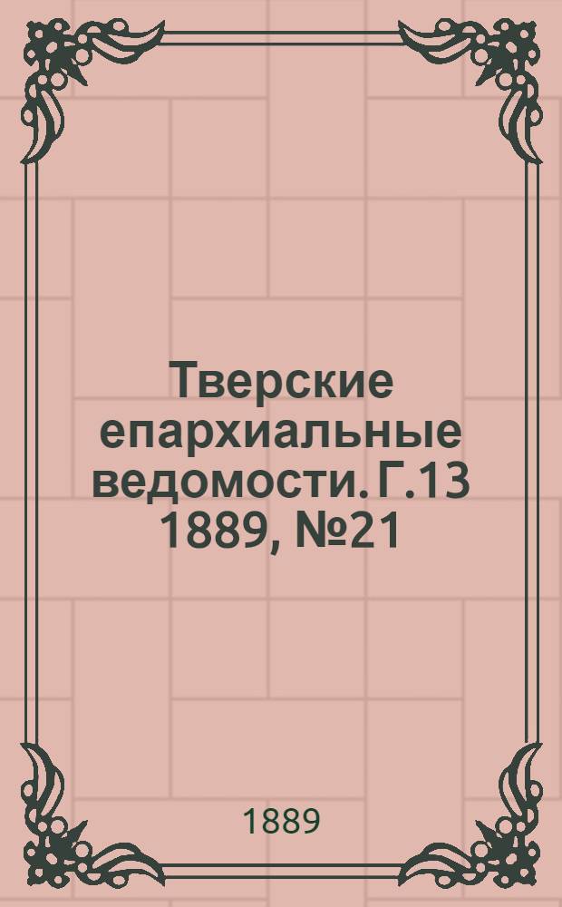 Тверские епархиальные ведомости. Г.13 1889, № 21 (офиц. ч.)