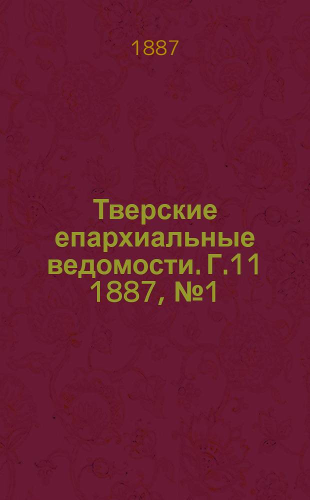 Тверские епархиальные ведомости. Г.11 1887, № 1 (офиц. ч.)