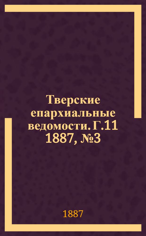 Тверские епархиальные ведомости. Г.11 1887, № 3 (офиц. ч.)