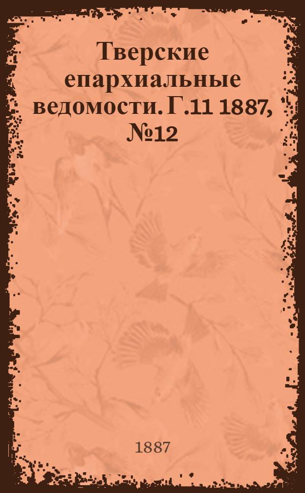 Тверские епархиальные ведомости. Г.11 1887, № 12 (неофиц. ч.)
