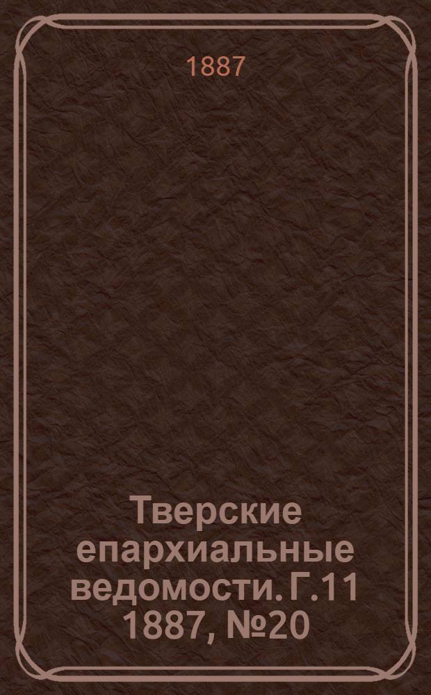 Тверские епархиальные ведомости. Г.11 1887, № 20 (неофиц. ч.)