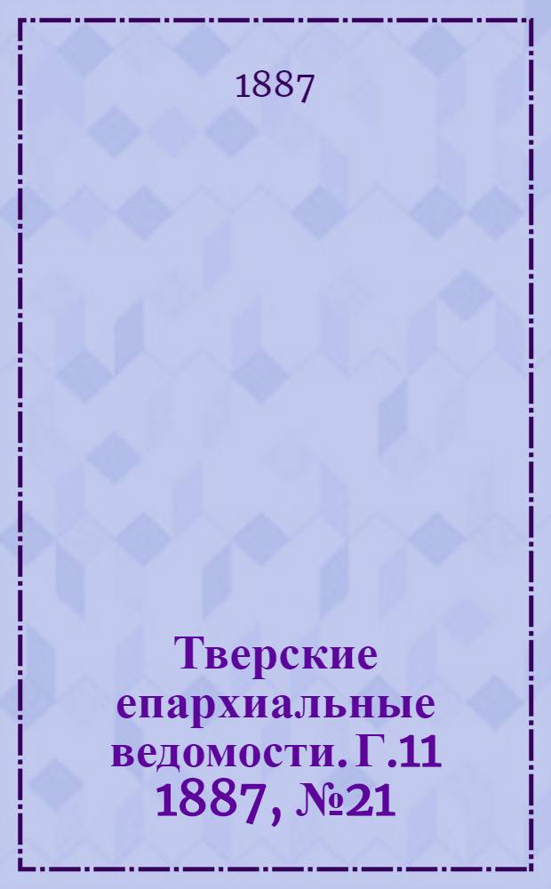 Тверские епархиальные ведомости. Г.11 1887, № 21 (неофиц. ч.)