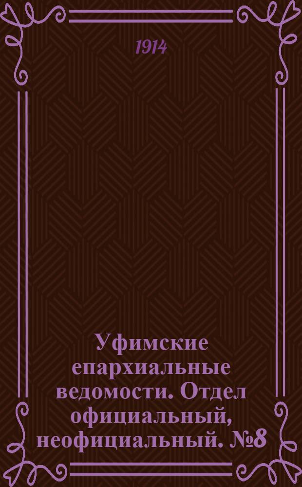 Уфимские епархиальные ведомости. Отдел официальный, неофициальный. № 8 (15 апреля 1914 г.)
