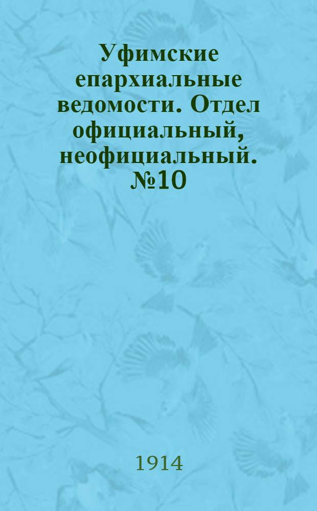 Уфимские епархиальные ведомости. Отдел официальный, неофициальный. № 10 (15 мая 1914 г.)
