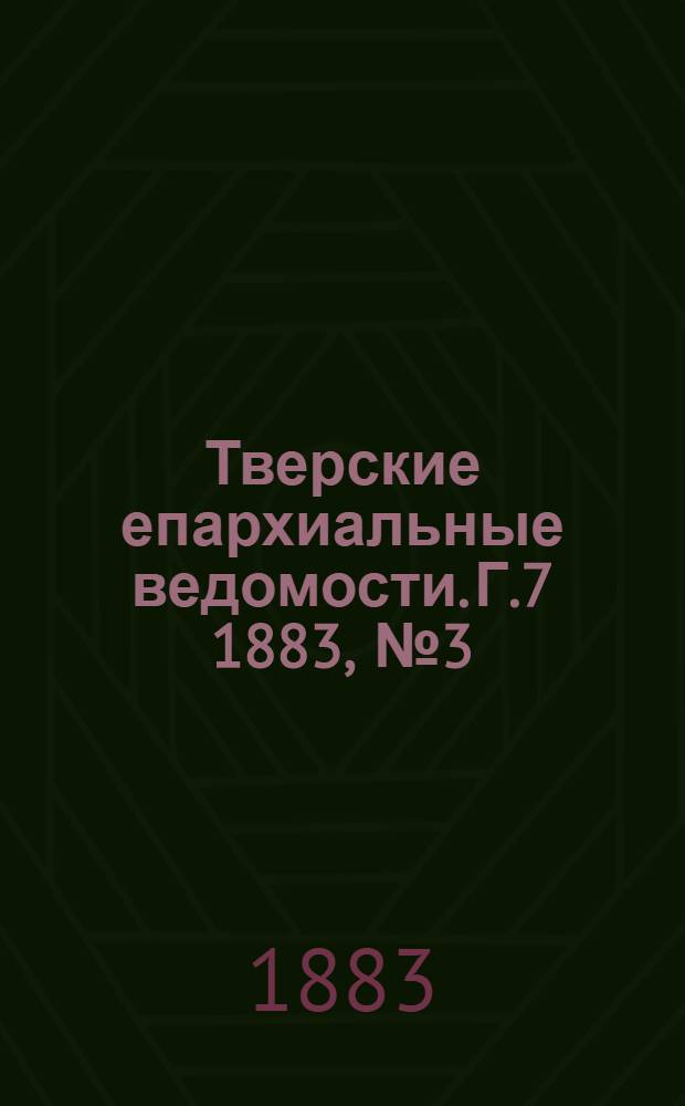 Тверские епархиальные ведомости. Г.7 1883, № 3 (неофиц. ч.)