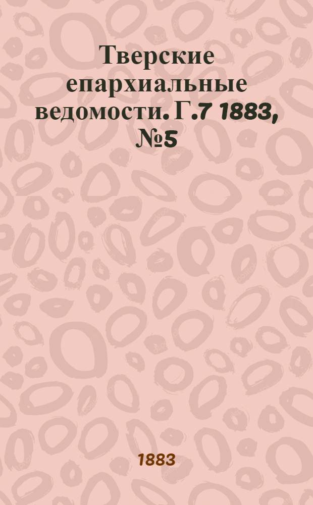 Тверские епархиальные ведомости. Г.7 1883, № 5 (неофиц. ч.)