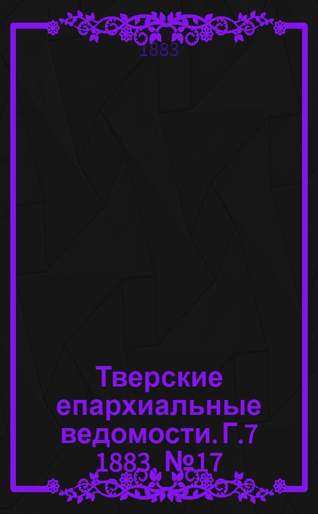 Тверские епархиальные ведомости. Г.7 1883, № 17 (неофиц. ч.)