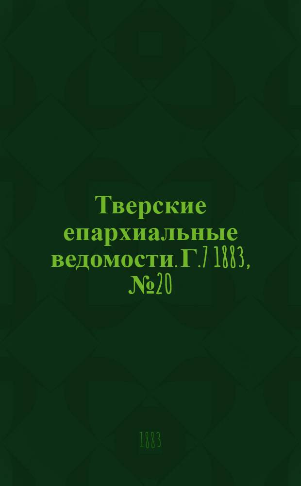 Тверские епархиальные ведомости. Г.7 1883, № 20 (неофиц. ч.)