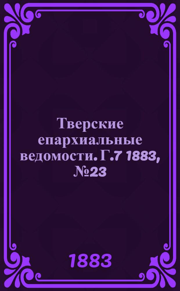 Тверские епархиальные ведомости. Г.7 1883, № 23 (неофиц. ч.)