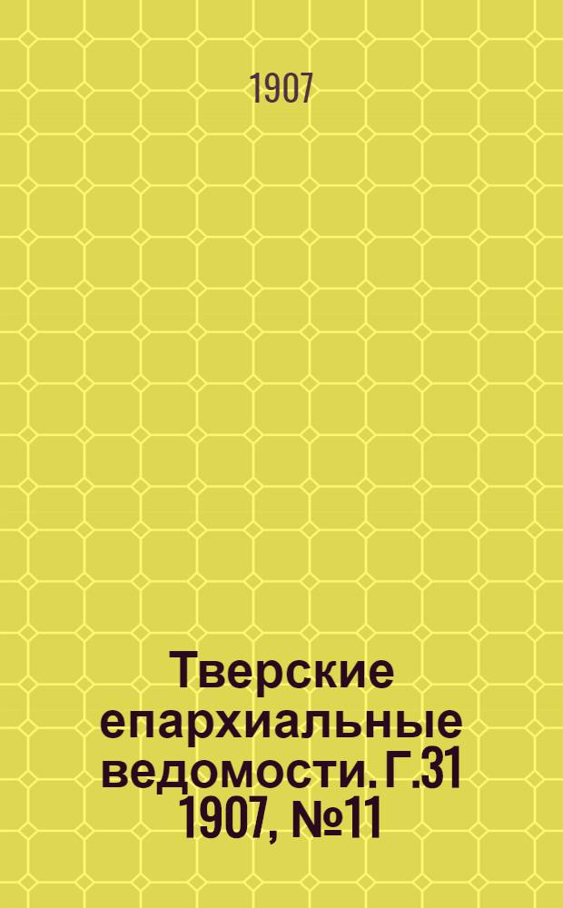 Тверские епархиальные ведомости. Г.31 1907, № 11 (неофиц. ч.)