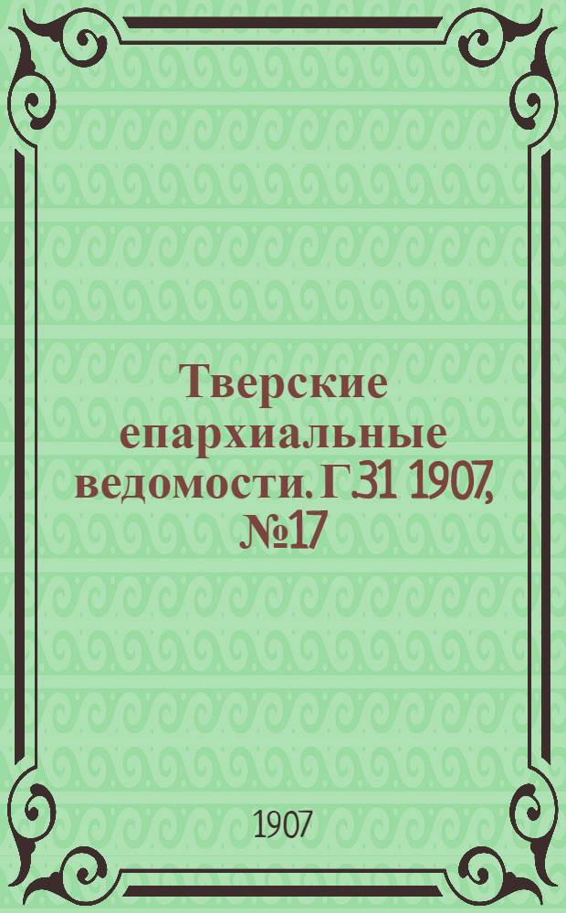 Тверские епархиальные ведомости. Г.31 1907, № 17 (неофиц. ч.)
