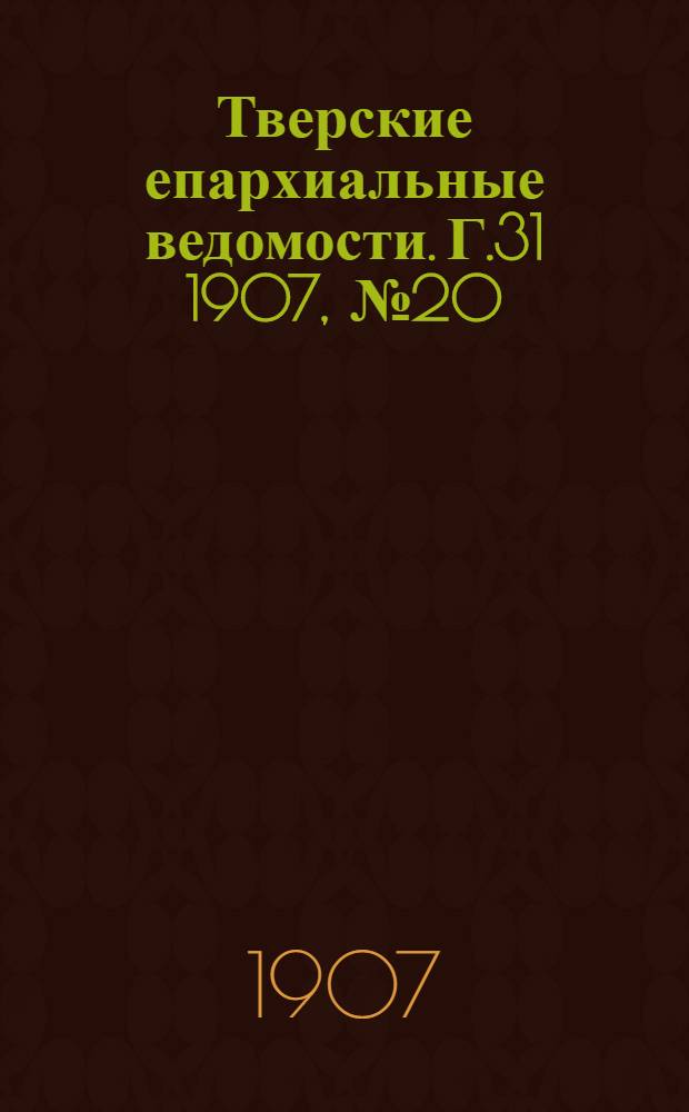 Тверские епархиальные ведомости. Г.31 1907, № 20 (неофиц. ч.)