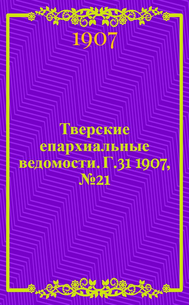 Тверские епархиальные ведомости. Г.31 1907, № 21 (неофиц. ч.)