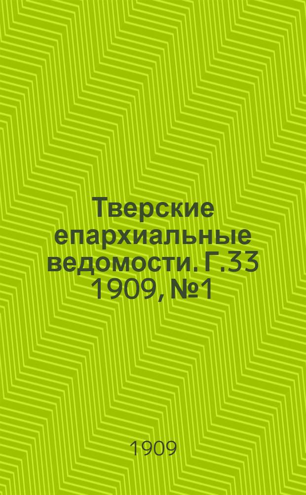 Тверские епархиальные ведомости. Г.33 1909, № 1/2 (офиц. ч.)