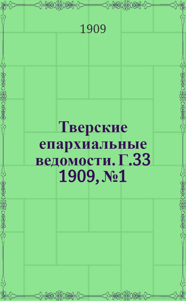 Тверские епархиальные ведомости. Г.33 1909, № 1/2 (неофиц. ч.)