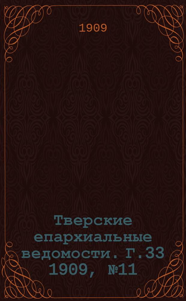 Тверские епархиальные ведомости. Г.33 1909, № 11/12 (офиц. ч.)
