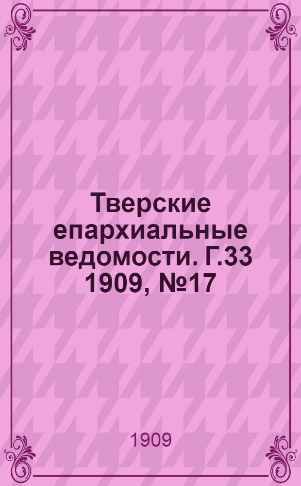 Тверские епархиальные ведомости. Г.33 1909, № 17 (офиц. ч.)
