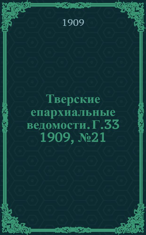 Тверские епархиальные ведомости. Г.33 1909, № 21 (офиц. ч.)