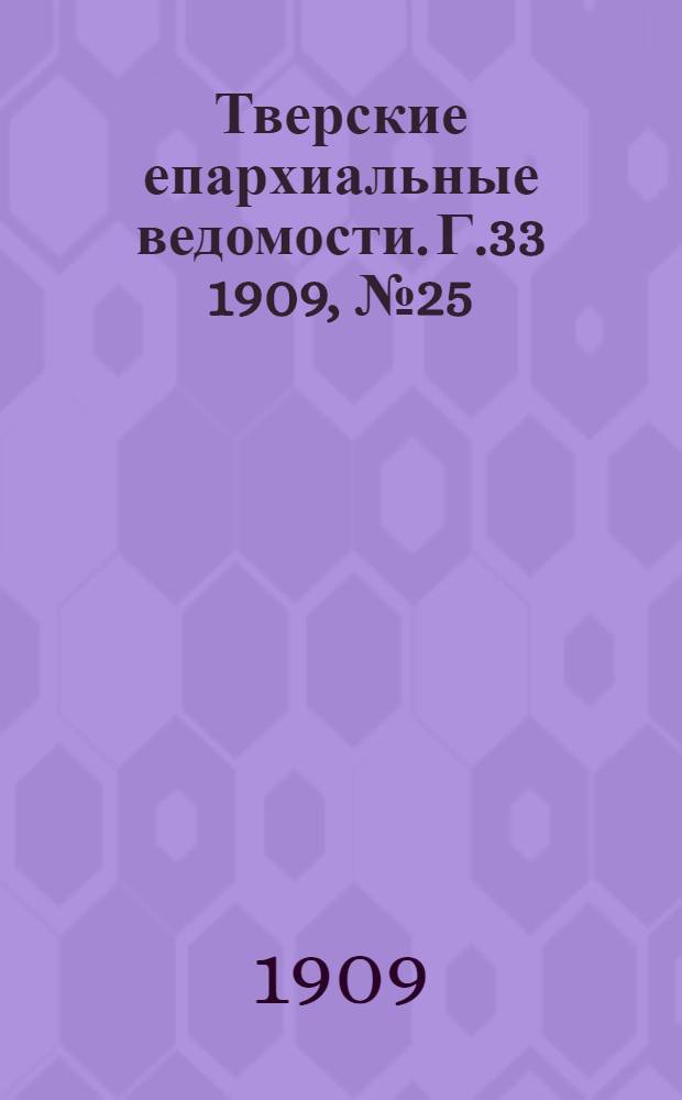 Тверские епархиальные ведомости. Г.33 1909, № 25 (неофиц. ч.)