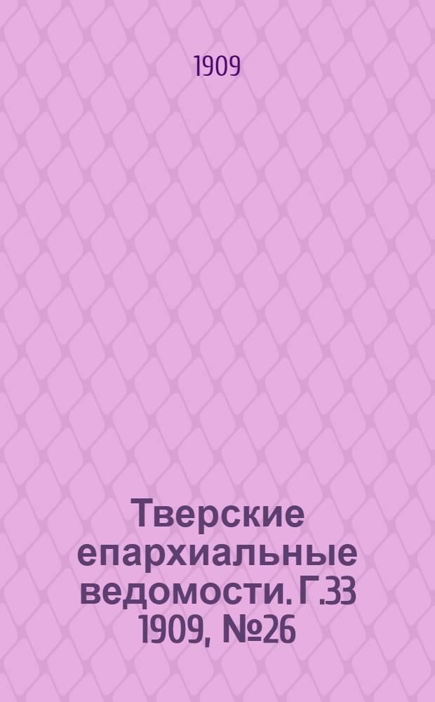 Тверские епархиальные ведомости. Г.33 1909, № 26 (офиц. ч.)