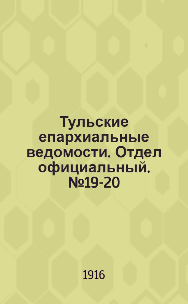Тульские епархиальные ведомости. Отдел официальный. № 19-20 (15 - 22 мая 1916 г.)