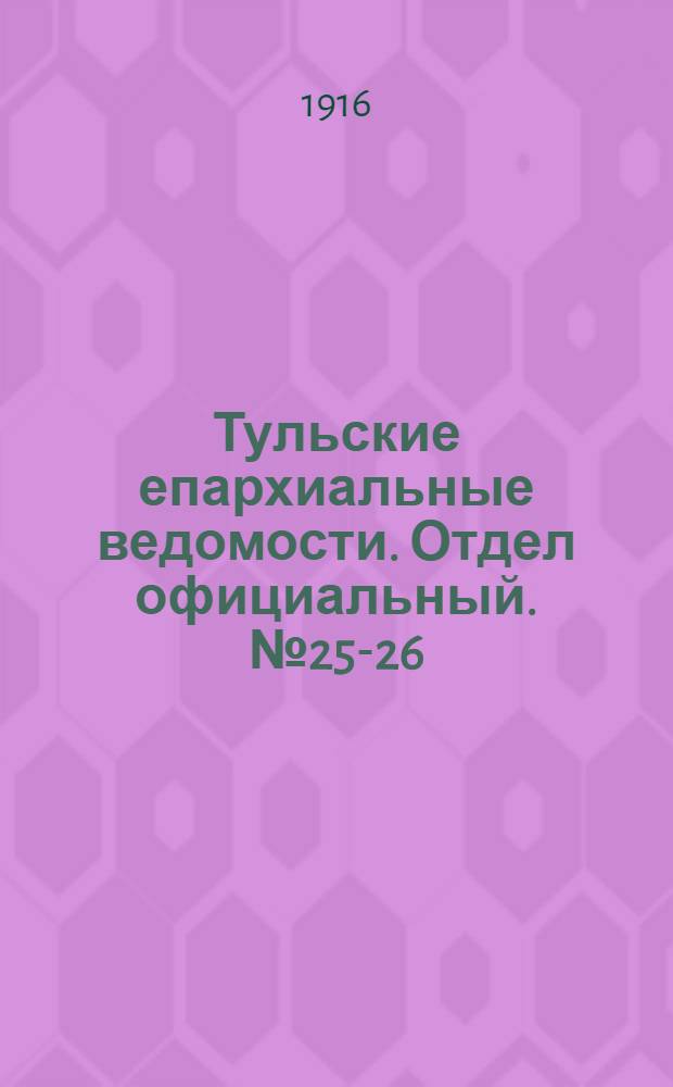 Тульские епархиальные ведомости. Отдел официальный. № 25-26 (1 - 8 июля 1916 г.)