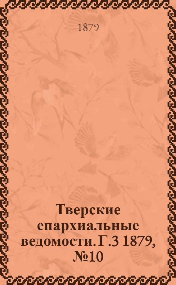 Тверские епархиальные ведомости. Г.3 1879, № 10 (офиц. ч.)