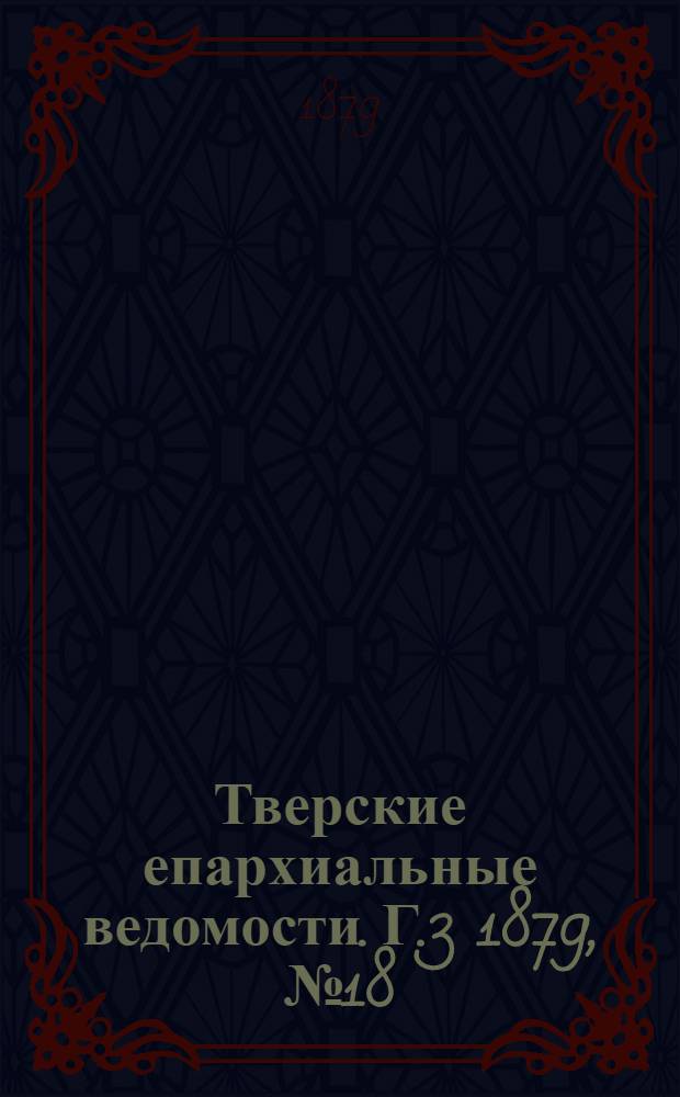 Тверские епархиальные ведомости. Г.3 1879, № 18 (офиц. ч.)