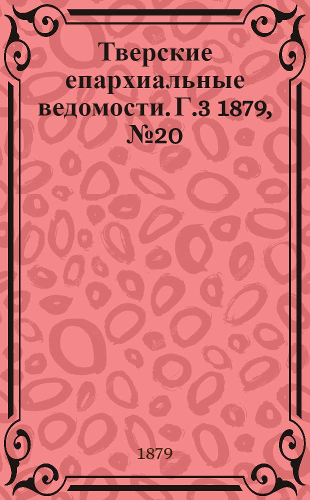 Тверские епархиальные ведомости. Г.3 1879, № 20 (офиц. ч.)