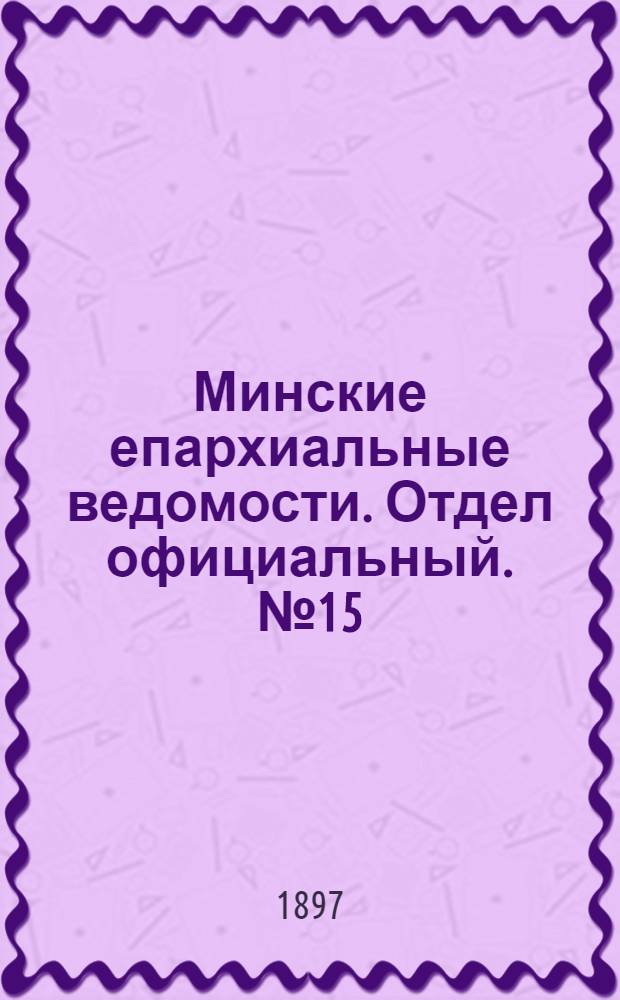 Минские епархиальные ведомости. Отдел официальный. № 15 (1 августа 1897 г.)