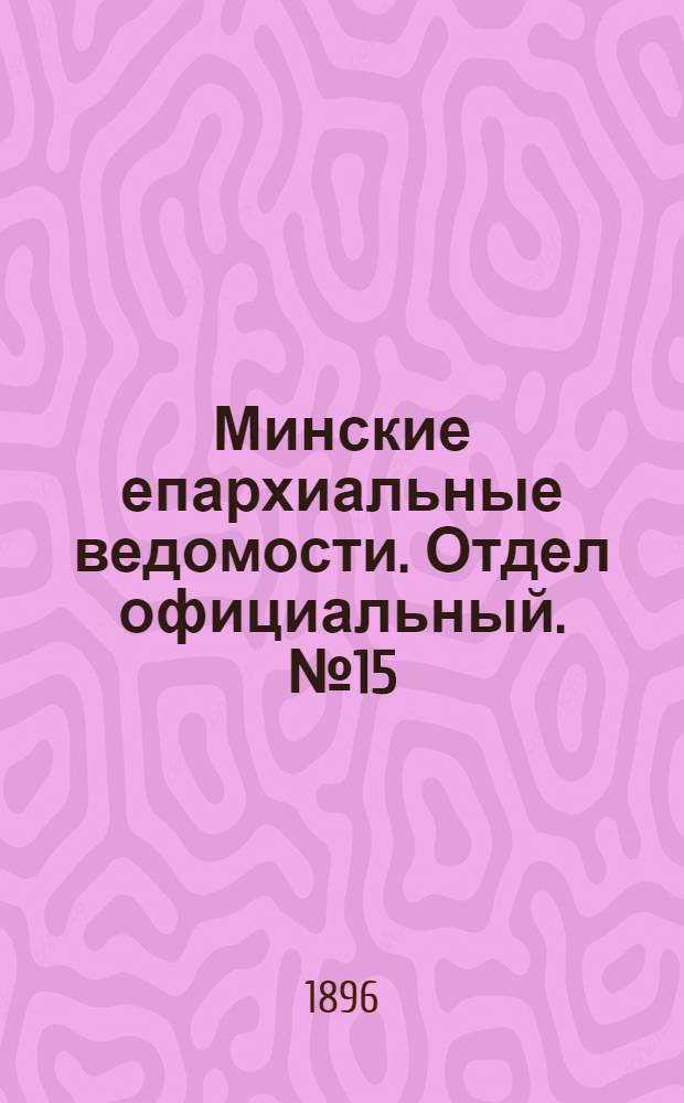 Минские епархиальные ведомости. Отдел официальный. № 15 (1 августа 1896 г.)