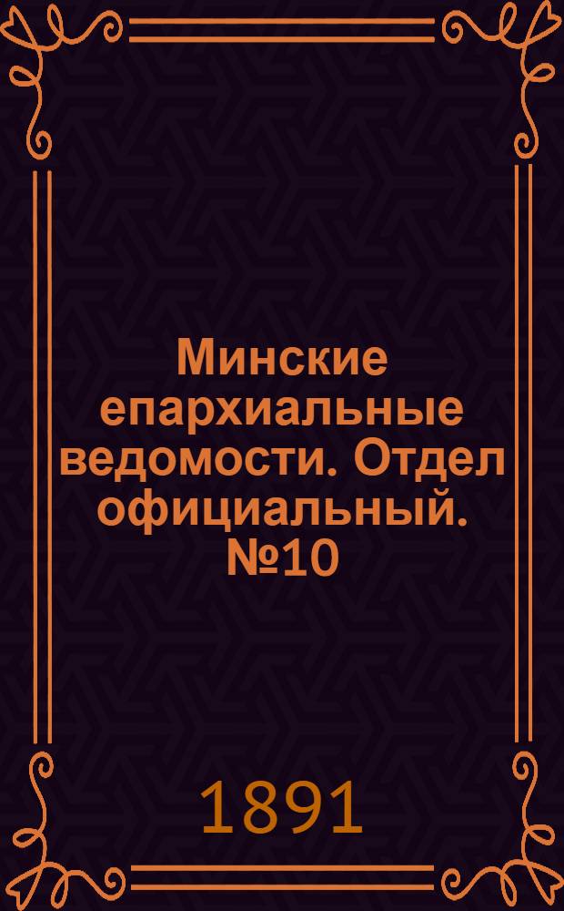 Минские епархиальные ведомости. Отдел официальный. № 10 (15 мая 1891 г.)