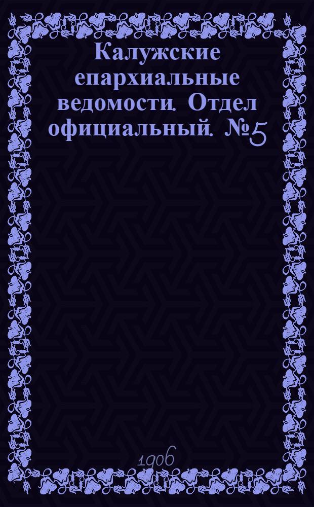 Калужские епархиальные ведомости. Отдел официальный. № 5 (15 марта 1906 г.)