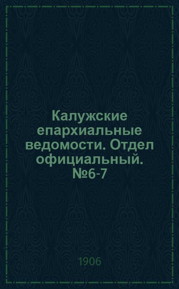 Калужские епархиальные ведомости. Отдел официальный. № 6-7 (15 апреля 1906 г.)
