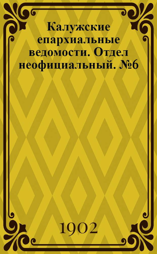 Калужские епархиальные ведомости. Отдел неофициальный. № 6 (31 марта 1902 г.)