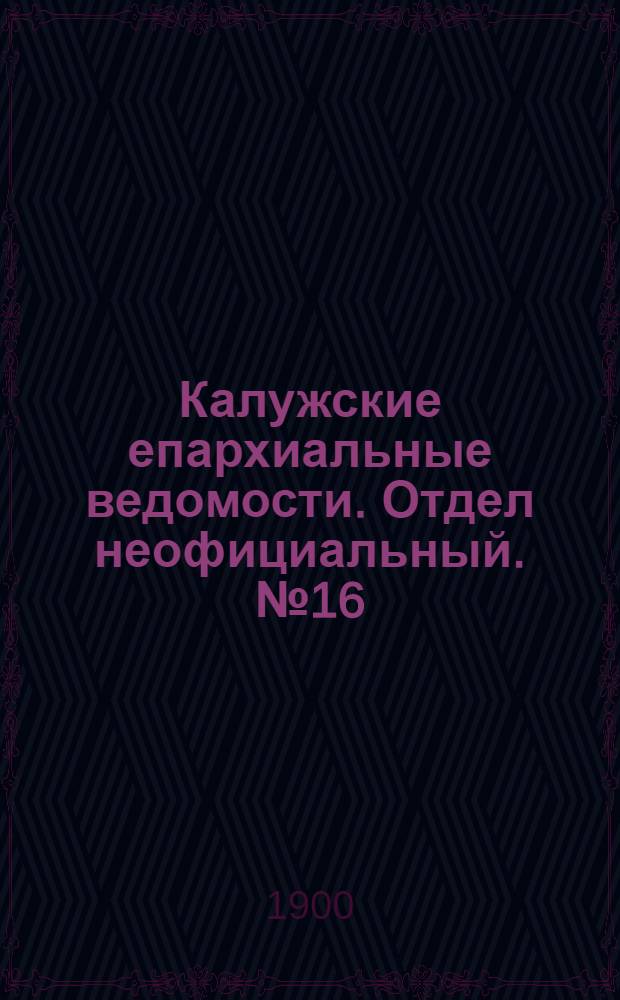 Калужские епархиальные ведомости. Отдел неофициальный. № 16 (31 августа 1900 г.)